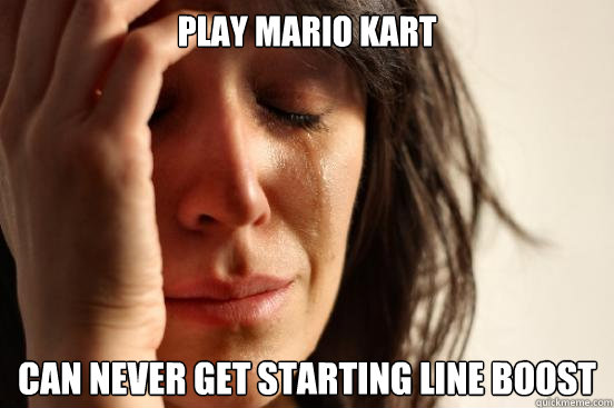 Play Mario Kart can never get starting line boost  First World Problems