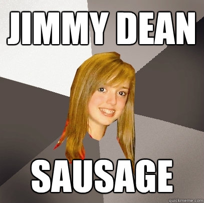 Jimmy Dean Sausage  Musically Oblivious 8th Grader