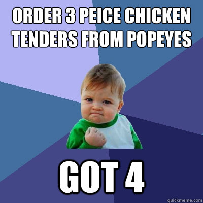 Order 3 Peice Chicken tenders from popeyes got 4  Success Kid
