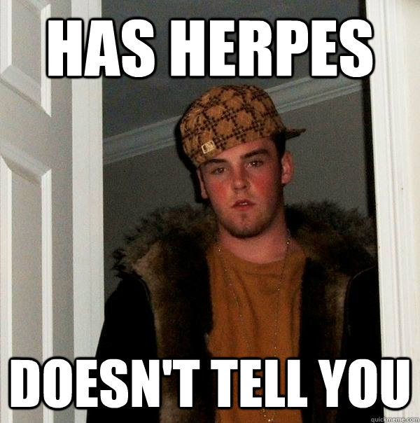 Has Herpes Doesn T Tell You Scumbag Steve Quickmeme