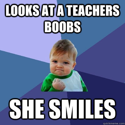 Looks at a teachers boobs She smiles  - Looks at a teachers boobs She smiles   Success Kid