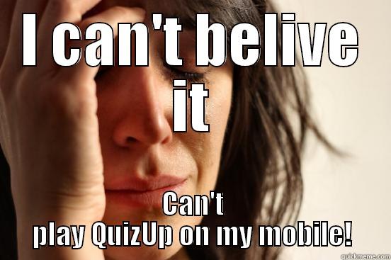 I CAN'T BELIVE IT CAN'T PLAY QUIZUP ON MY MOBILE! First World Problems