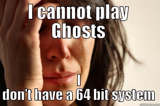 I CANNOT PLAY GHOSTS I DON'T HAVE A 64 BIT SYSTEM First World Problems