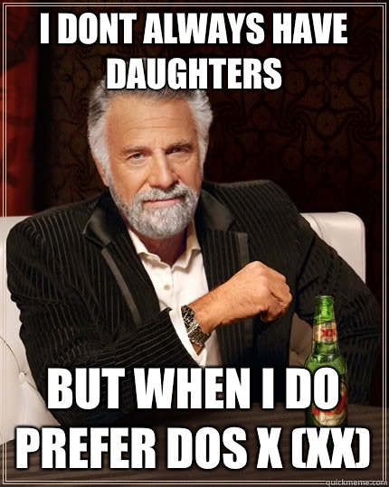 I dont always Have daughters but when i do prefer Dos X (xx)  The Most Interesting Man In The World