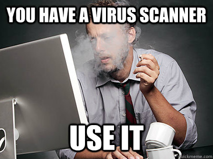 You have a virus scanner use it  