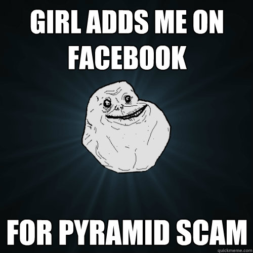 Girl adds me on facebook For Pyramid Scam  Forever Alone