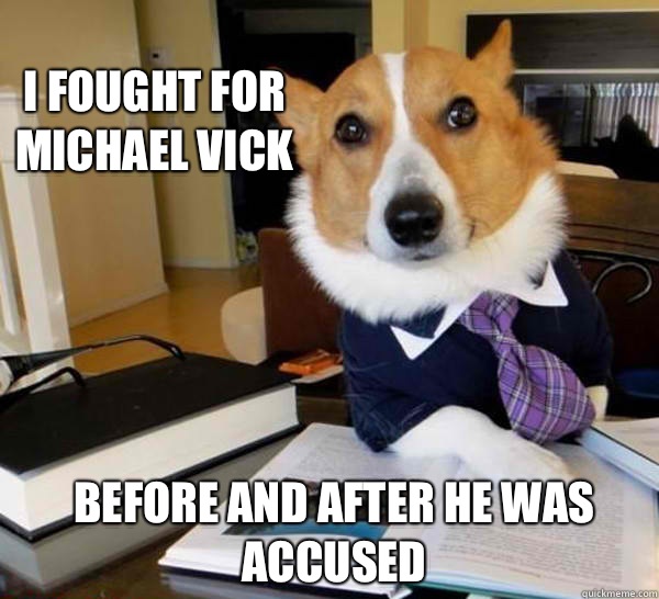 I fought for Michael Vick Before and after he was accused - I fought for Michael Vick Before and after he was accused  Lawyer Dog