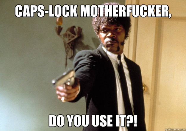 CAPS-LOCK MOTHERFUCKER, Do you use it?!  Samuel L Jackson