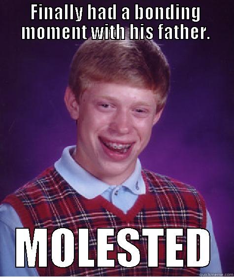 FINALLY HAD A BONDING MOMENT WITH HIS FATHER. MOLESTED Bad Luck Brian