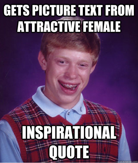 Gets picture text from attractive female Inspirational quote - Gets picture text from attractive female Inspirational quote  Bad Luck Brian