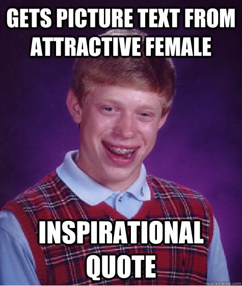 Gets picture text from attractive female Inspirational quote  Bad Luck Brian