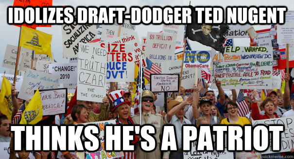 idolizes draft-dodger ted nugent thinks he's a patriot - idolizes draft-dodger ted nugent thinks he's a patriot  Tea Party Pinheads