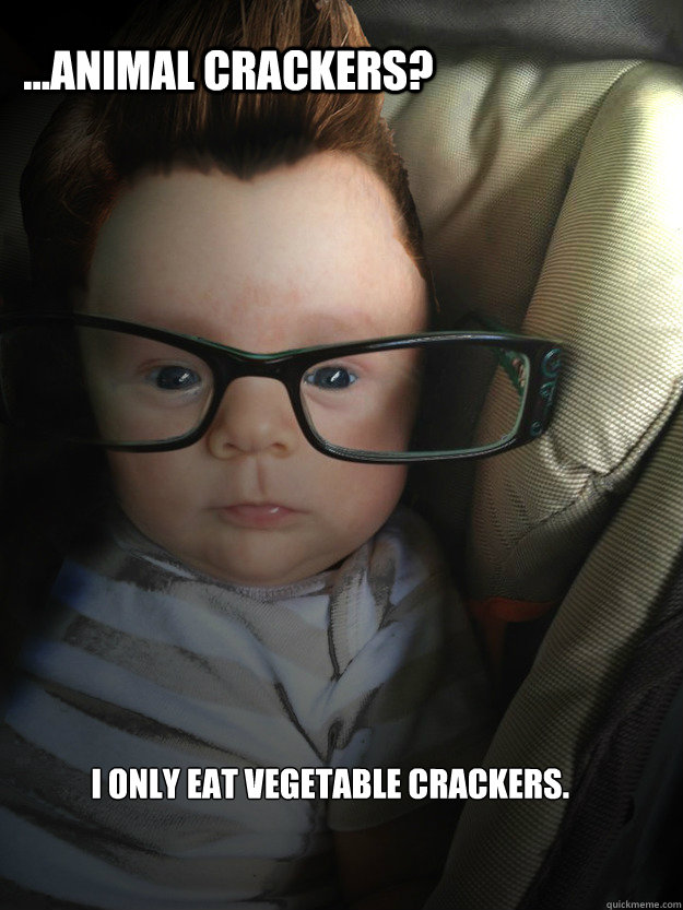 ...Animal crackers? I only eat vegetable crackers. - ...Animal crackers? I only eat vegetable crackers.  Misc