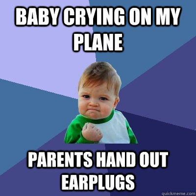 Baby crying on my plane parents hand out earplugs - Baby crying on my plane parents hand out earplugs  Success Kid