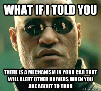 what if i told you There is a mechanism in your car that will alert other drivers when you are about to turn  Matrix Morpheus