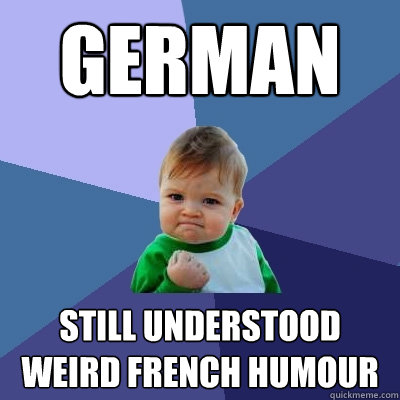 german still understood weird french humour  Success Kid