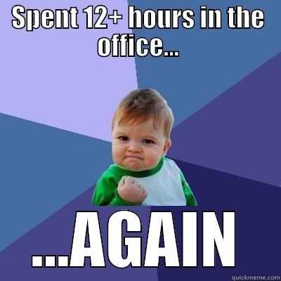 SPENT 12+ HOURS IN THE OFFICE... ...AGAIN Success Kid