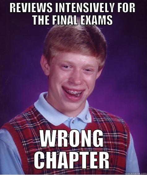 REVIEWS INTENSIVELY FOR THE FINAL EXAMS WRONG CHAPTER Bad Luck Brian