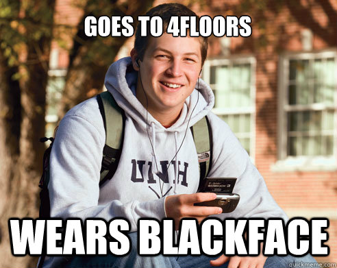 goes to 4floors wears blackface  College Freshman
