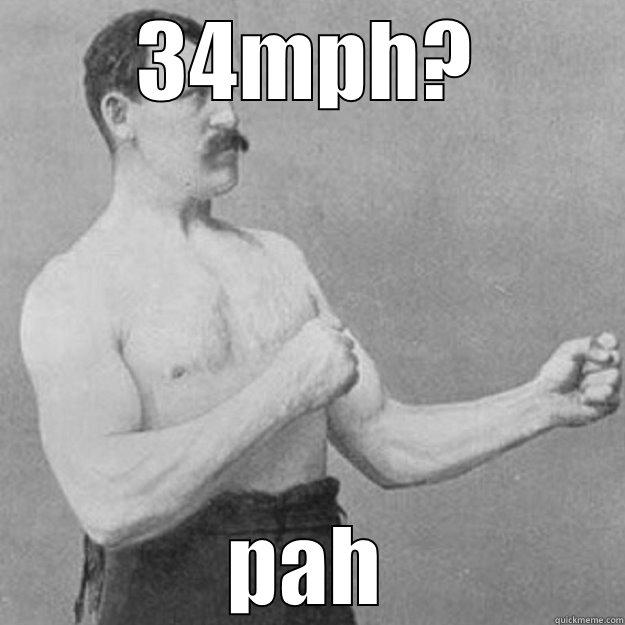 34MPH? PAH overly manly man