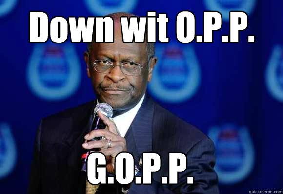 Down wit O.P.P. G.O.P.P.  Herman Cain