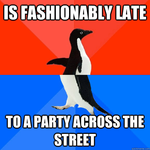 Is Fashionably Late To a Party across the street  Socially Awesome Awkward Penguin