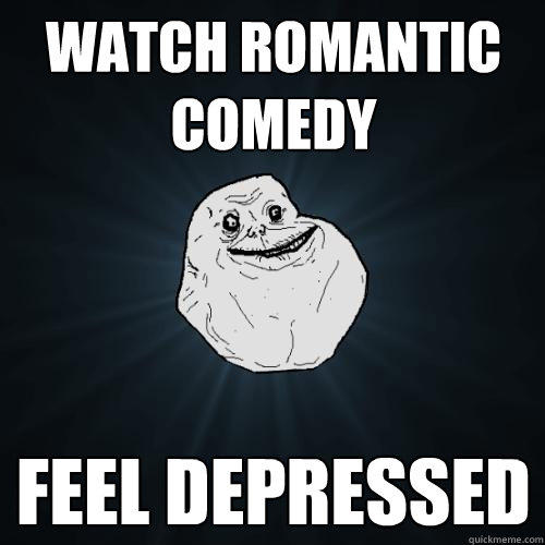 Watch romantic comedy Feel depressed  