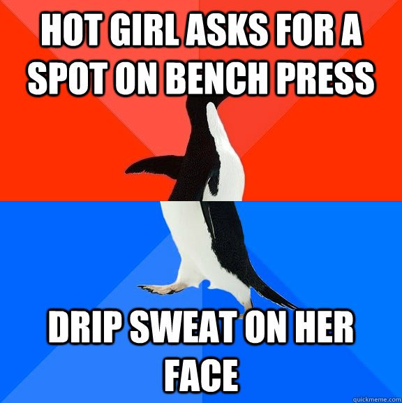 hot girl asks for a spot on bench press drip sweat on her face  Socially Awesome Awkward Penguin