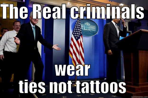 THE REAL CRIMINALS  WEAR TIES NOT TATTOOS Inappropriate Timing Bill Clinton