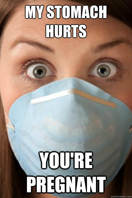 my stomach hurts you're pregnant  Unhelpful Hypochondriac