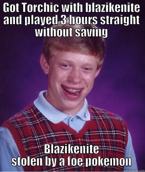 GOT TORCHIC WITH BLAZIKENITE AND PLAYED 3 HOURS STRAIGHT WITHOUT SAVING BLAZIKENITE STOLEN BY A FOE POKEMON Bad Luck Brian