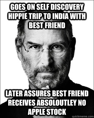 goes on self discovery hippie trip to India with best friend  later assures best friend receives absoloutley no apple stock   