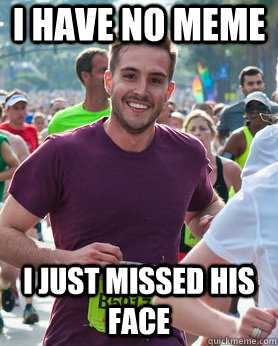 I have no meme i just missed his face  Ridiculously photogenic guy