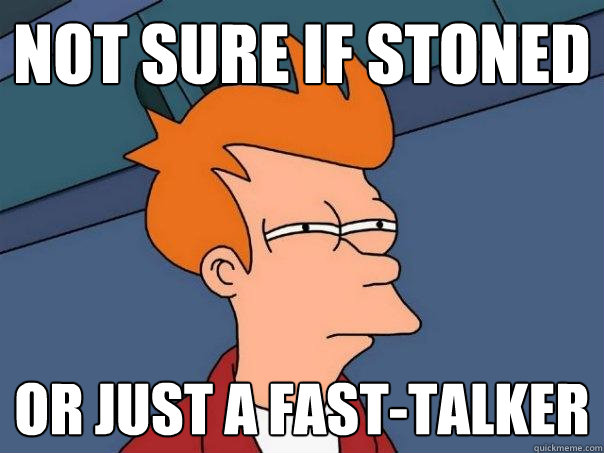 not sure if stoned or just a fast-talker - not sure if stoned or just a fast-talker  Futurama Fry