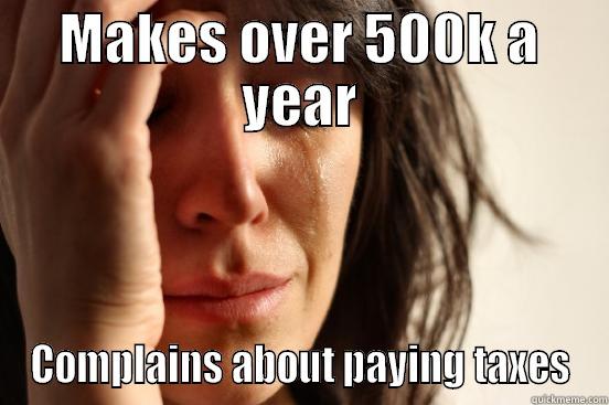 MAKES OVER 500K A YEAR COMPLAINS ABOUT PAYING TAXES First World Problems