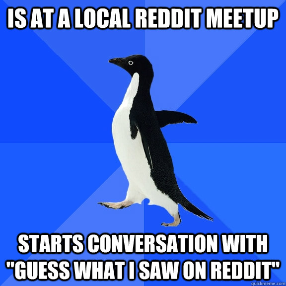 is at a local reddit meetup starts conversation with 