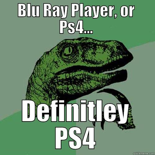 BLU RAY PLAYER, OR PS4... DEFINITELY PS4 Philosoraptor