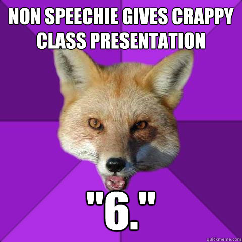 Non speechie gives crappy class presentation 