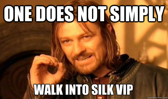 ONE DOES NOT SIMPLY WALK INTO SILK VIP  One Does Not Simply