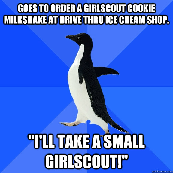 Goes to order a Girlscout cookie milkshake at drive thru ice cream shop. 