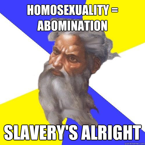 homosexuality = abomination slavery's alright  Advice God