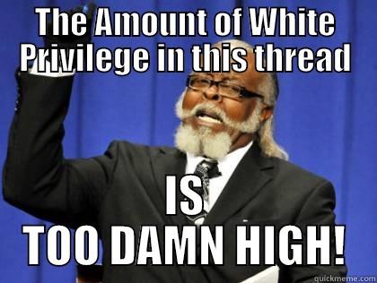 THE AMOUNT OF WHITE PRIVILEGE IN THIS THREAD IS TOO DAMN HIGH! Misc