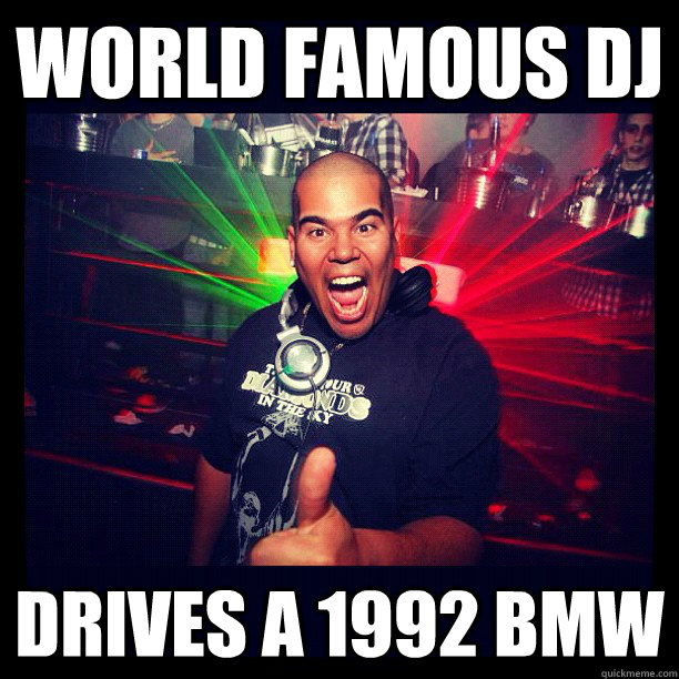 world famous DJ drives a 1992 BMW - world famous DJ drives a 1992 BMW  Scumbag DJ