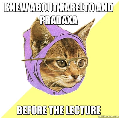 knew about xarelto and pradaxa before the lecture  Hipster Kitty