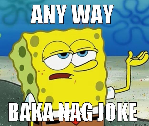 ANY WAY BAKA NAG JOKE Tough Spongebob