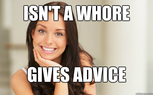 isn't a whore gives advice  Good Girl Gina