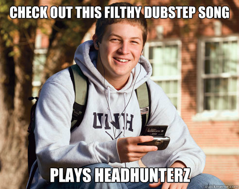 Check out this filthy dubstep song Plays Headhunterz  College Freshman