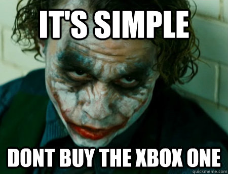 It's Simple dont buy the xbox one - It's Simple dont buy the xbox one  Anti-Joker