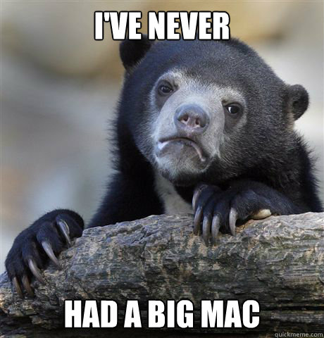 I've never had a big mac  Confession Bear