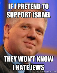 if i pretend to support Israel they won't know i hate Jews  Glenn Beck